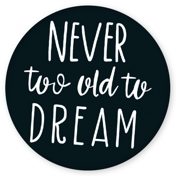 Magnet: Never too old to dream. YM 56 mm