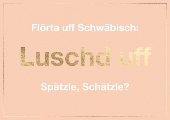 Postkarte: Flörta uff Schwäbisch: Luschd uff Spätzle, Schätzle?