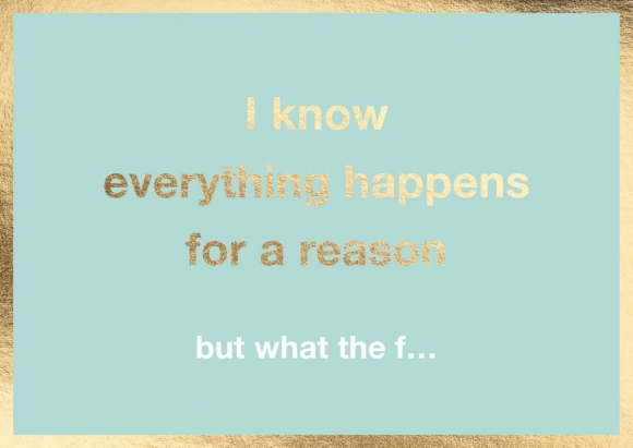 Postkarte: I know everything happens for a reason but what the f...
